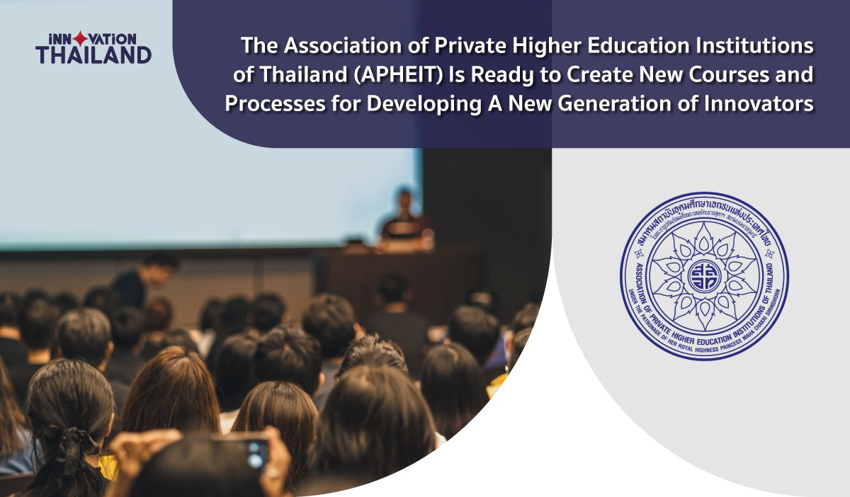 The Association of Private Higher Education Institutions of Thailand (APHEIT) Is Ready to Create New Courses and Processes for Developing A New Generation of Innovators