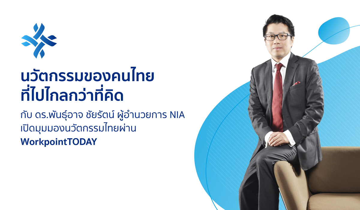 นวัตกรรมของคนไทยที่ไปไกลกว่าที่คิด กับ ดร.พันธ์อาจ ชัยรัตน์ ผู้อำนวยการ NIA เปิดมุมมองนวัตกรรมไทยผ่า